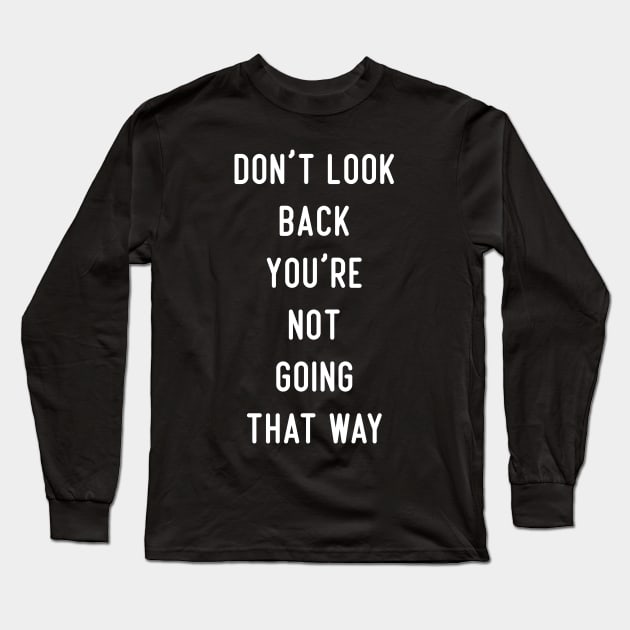 Don't Look Back You're Not Going That Way Long Sleeve T-Shirt by badCasperTess